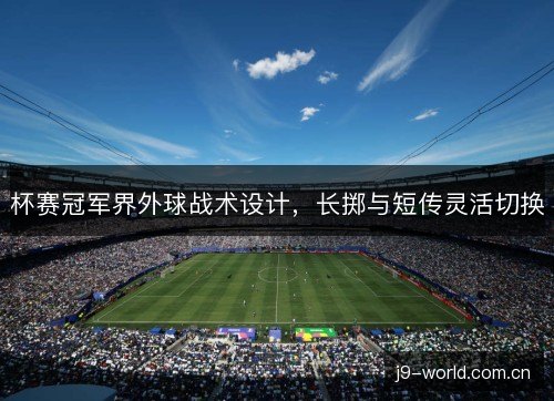 杯赛冠军界外球战术设计，长掷与短传灵活切换
